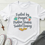 Fueled by Prayer, Protein Shakes & Toddler Chasing T-Shirt.